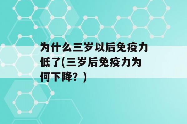 为什么三岁以后力低了(三岁后力为何下降？)