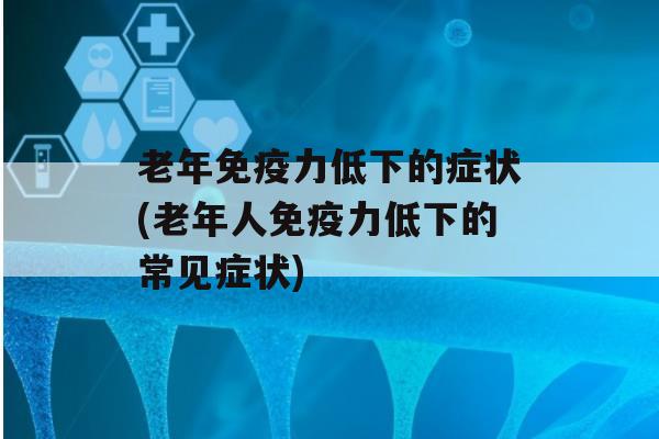 老年力低下的症状(老年人力低下的常见症状)