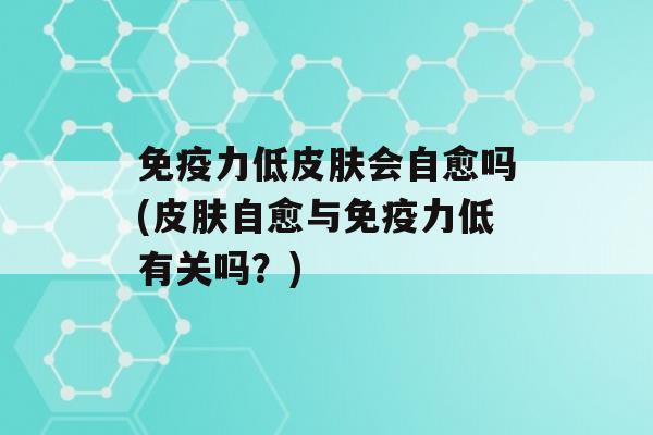 力低会自愈吗(自愈与力低有关吗？)