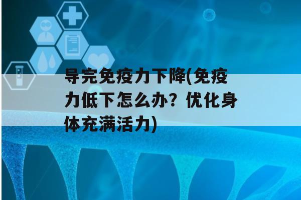 导完力下降(力低下怎么办？优化身体充满活力)