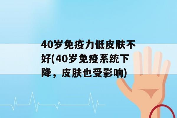 40岁力低不好(40岁系统下降，也受影响)