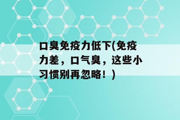 力低下(力差，口气臭，这些小习惯别再忽略！)