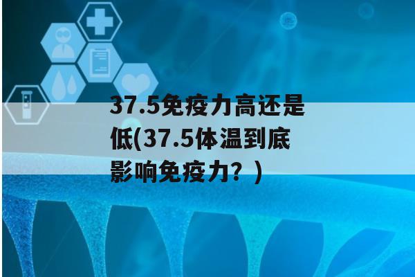 37.5力高还是低(37.5体温到底影响力？)