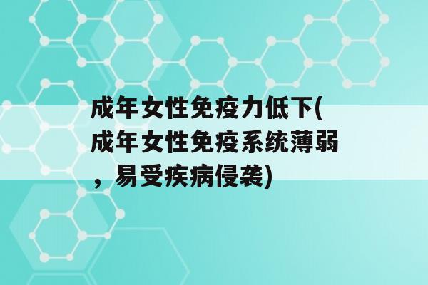 成年女性力低下(成年女性系统薄弱，易受侵袭)