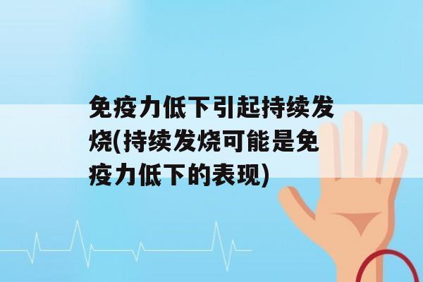 力低下引起持续发烧(持续发烧可能是力低下的表现)