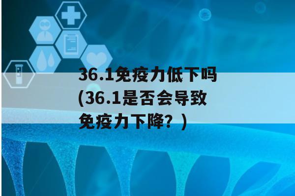 36.1力低下吗(36.1是否会导致力下降？)