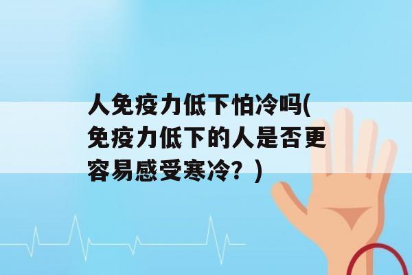 人力低下怕冷吗(力低下的人是否更容易感受寒冷？)