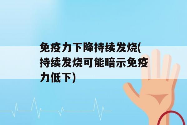 力下降持续发烧(持续发烧可能暗示力低下)