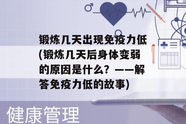 锻炼几天出现力低(锻炼几天后身体变弱的原因是什么？——解答力低的故事)