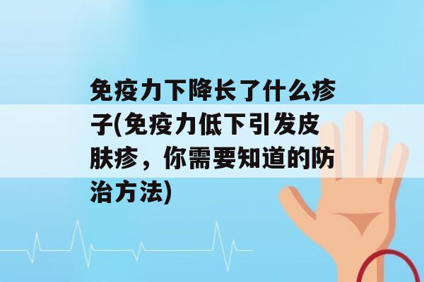 力下降长了什么疹子(力低下引发疹，你需要知道的防方法)