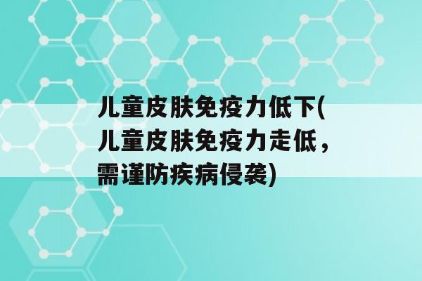 儿童力低下(儿童力走低，需谨防侵袭)