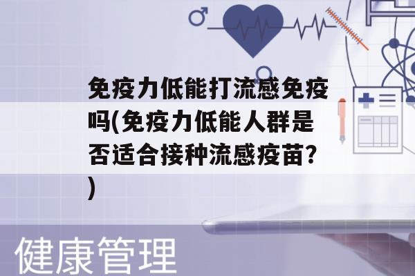 力低能打吗(力低能人群是否适合接种疫苗？)