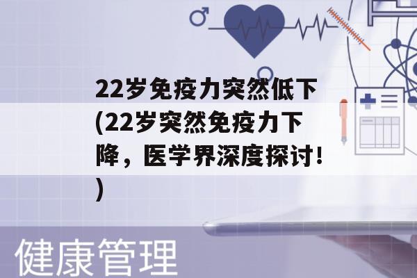 22岁力突然低下(22岁突然力下降，医学界深度探讨！)