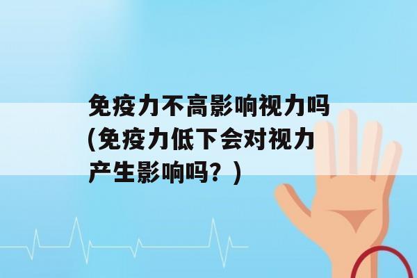 力不高影响视力吗(力低下会对视力产生影响吗？)