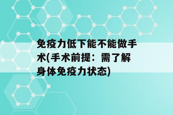 力低下能不能做手术(手术前提：需了解身体力状态)