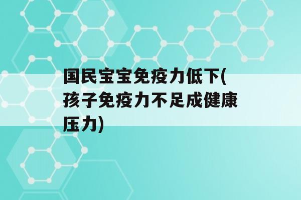 国民宝宝力低下(孩子力不足成健康压力)