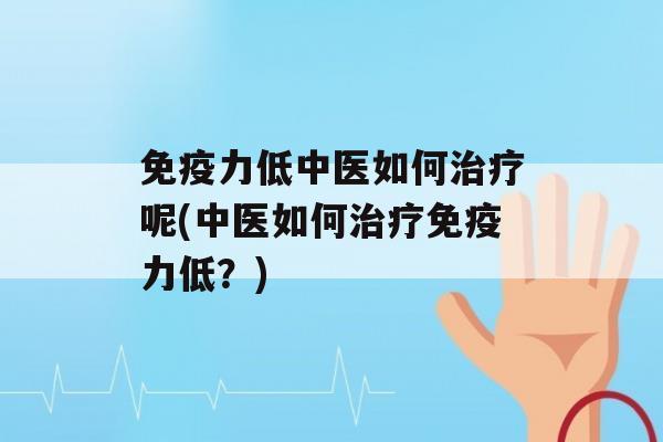 力低中医如何呢(中医如何力低？)