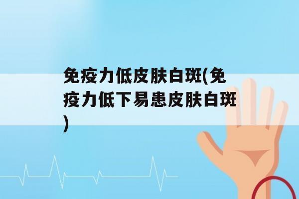 力低白斑(力低下易患白斑)