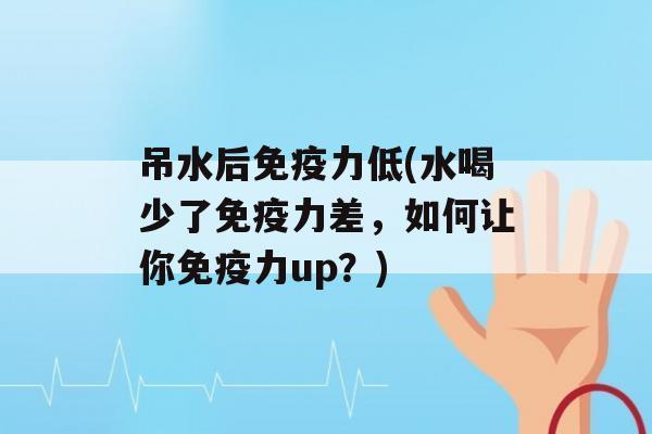 吊水后力低(水喝少了力差，如何让你力up？)